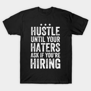 Hustle until your haters ask if you're hiring T-Shirt